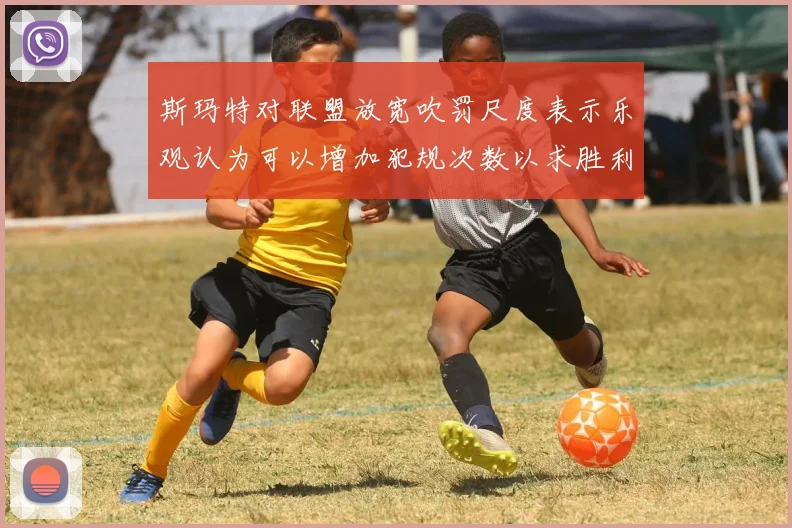 斯玛特对联盟放宽吹罚尺度表示乐观认为可以增加犯规次数以求胜利